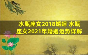 水瓶座女2018婚姻 水瓶座女2021年婚姻运势详解